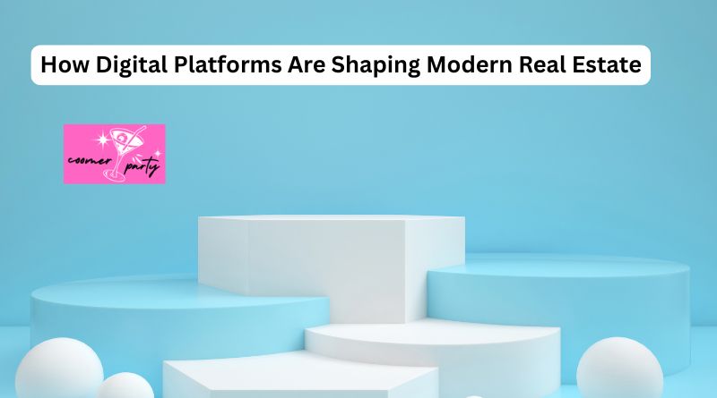 How Digital Platforms Are Shaping Modern Real Estate